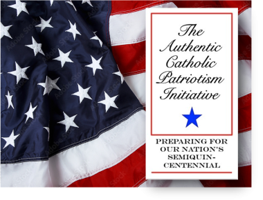 The Authentic Catholic Patriotism Initiative