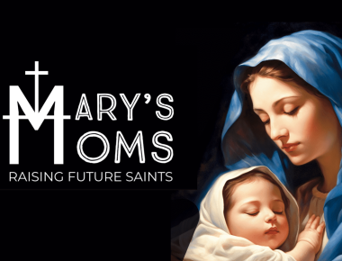 Mary’s Moms: Raising Future Saints