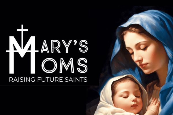 Mary’s Moms: Raising Future Saints